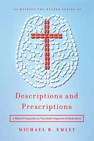 Descriptions and Prescriptions: A Biblical Perspective on Psychiatric Diagnoses and Medications